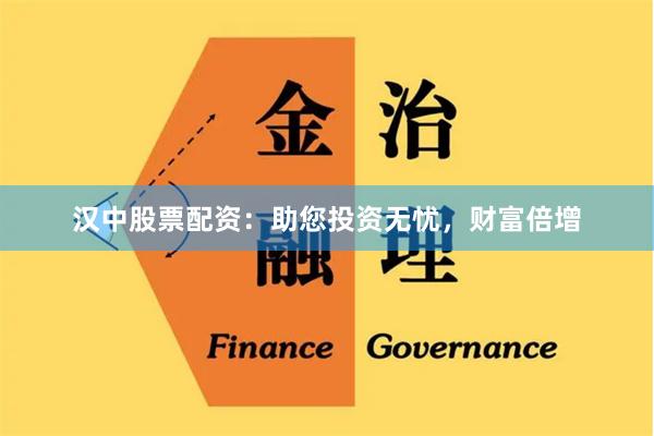 汉中股票配资：助您投资无忧，财富倍增