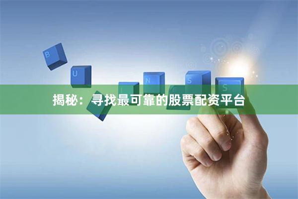 揭秘：寻找最可靠的股票配资平台