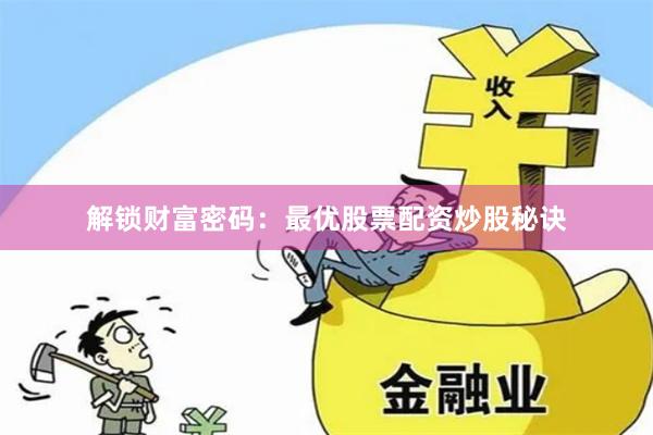 解锁财富密码：最优股票配资炒股秘诀