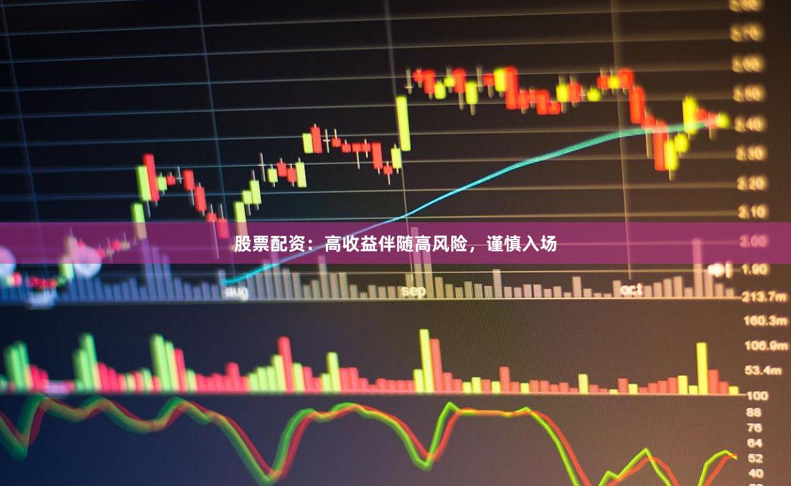 股票配资：高收益伴随高风险，谨慎入场