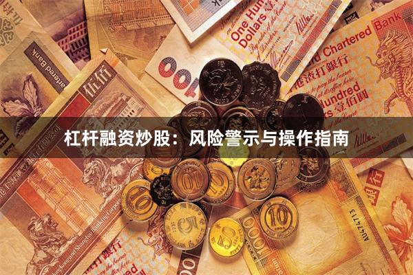 杠杆融资炒股：风险警示与操作指南