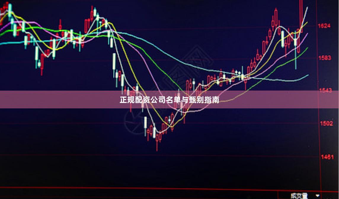 正规配资公司名单与甄别指南