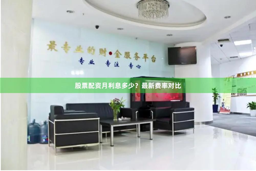 股票配资月利息多少？最新费率对比