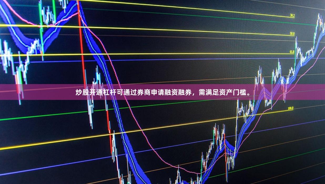 炒股开通杠杆可通过券商申请融资融券，需满足资产门槛。