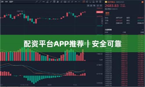 配资平台APP推荐｜安全可靠