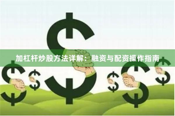 加杠杆炒股方法详解：融资与配资操作指南