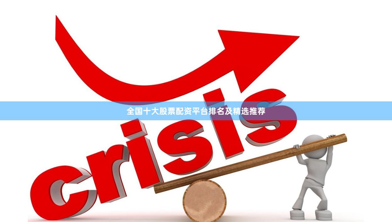 全国十大股票配资平台排名及精选推荐